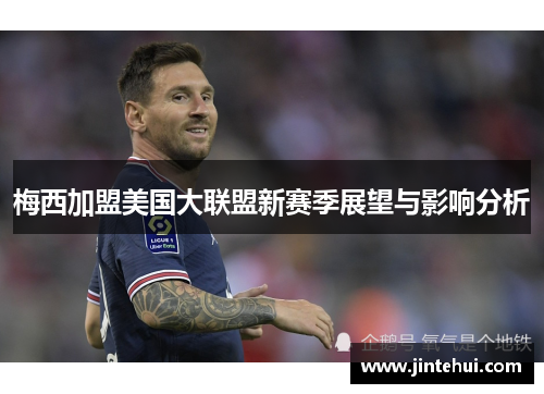 梅西加盟美国大联盟新赛季展望与影响分析