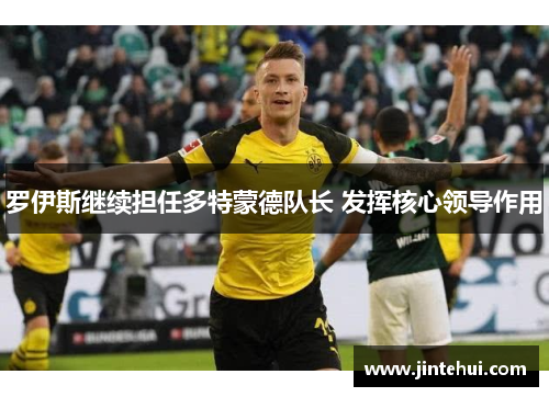 罗伊斯继续担任多特蒙德队长 发挥核心领导作用